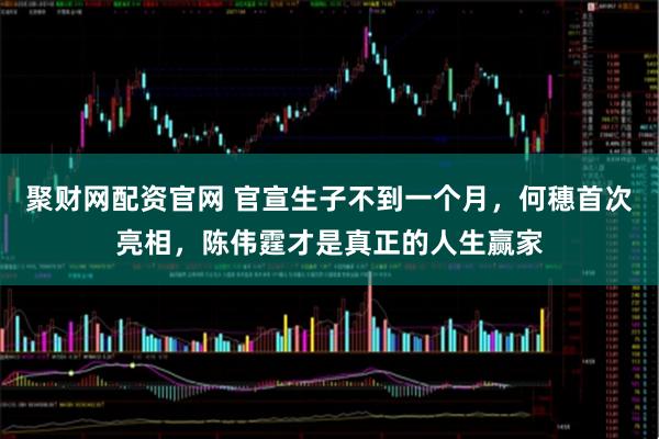 聚财网配资官网 官宣生子不到一个月，何穗首次亮相，陈伟霆才是真正的人生赢家